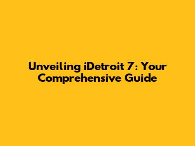 Unveiling iDetroit 7: Your Comprehensive Guide