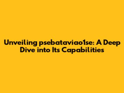 Unveiling psebataviao1se: A Deep Dive into Its Capabilities