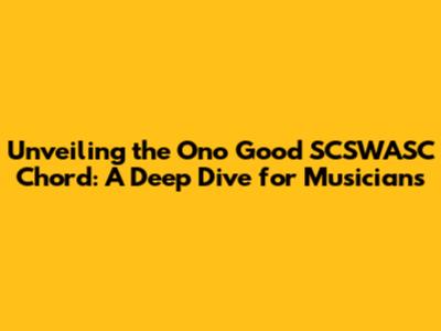 Unveiling the 'Ono Good' SCSWASC Chord: A Deep Dive for Musicians
