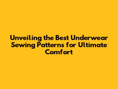 Unveiling the Best Underwear Sewing Patterns for Ultimate Comfort