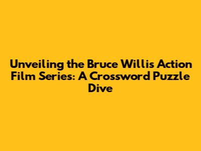 Unveiling the Bruce Willis Action Film Series: A Crossword Puzzle Dive