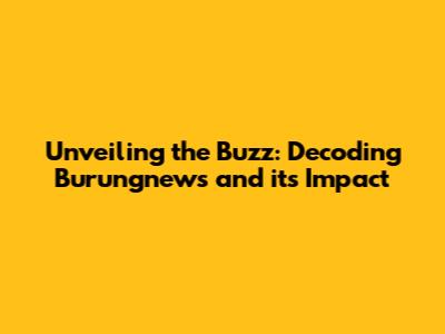 Unveiling the Buzz: Decoding Burungnews and its Impact