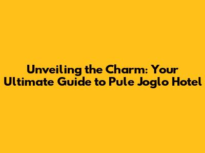 Unveiling the Charm: Your Ultimate Guide to Pule Joglo Hotel