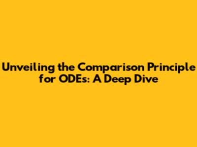 Unveiling the Comparison Principle for ODEs: A Deep Dive