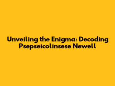 Unveiling the Enigma: Decoding Psepseicolinsese Newell