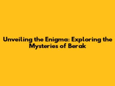 Unveiling the Enigma: Exploring the Mysteries of Berak