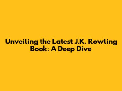 Unveiling the Latest J.K. Rowling Book: A Deep Dive