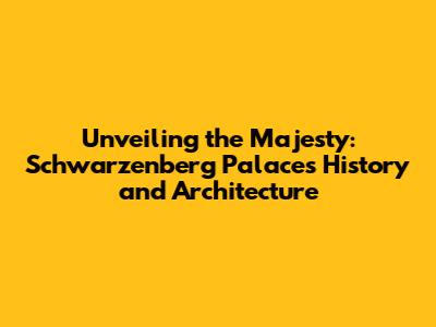Unveiling the Majesty: Schwarzenberg Palace's History and Architecture