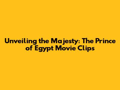 Unveiling the Majesty: The Prince of Egypt Movie Clips