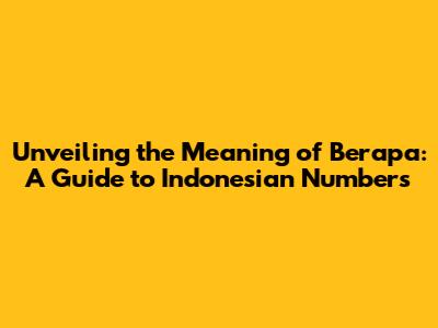 Unveiling the Meaning of 'Berapa': A Guide to Indonesian Numbers