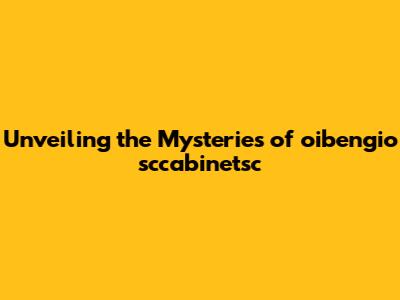 Unveiling the Mysteries of oibengio sccabinetsc