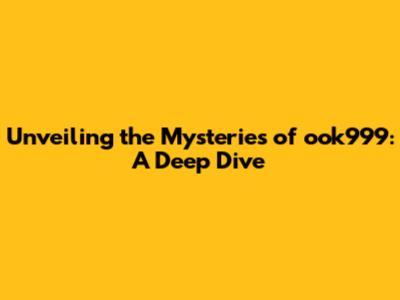 Unveiling the Mysteries of ook999: A Deep Dive