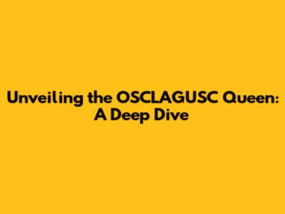 Unveiling the OSCLAGUSC Queen: A Deep Dive