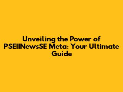 Unveiling the Power of PSEIINewsSE Meta: Your Ultimate Guide