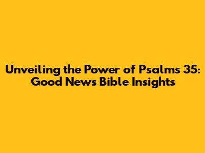 Unveiling the Power of Psalms 35: Good News Bible Insights