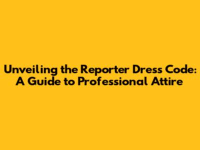 Unveiling the Reporter Dress Code: A Guide to Professional Attire
