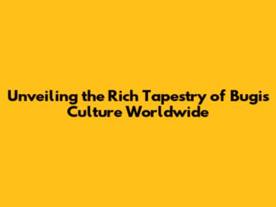 Unveiling the Rich Tapestry of Bugis Culture Worldwide