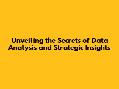 Unveiling the Secrets of Data Analysis and Strategic Insights