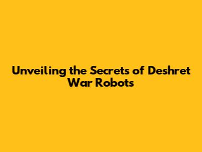 Unveiling the Secrets of Deshret War Robots