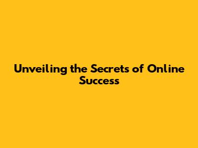 Unveiling the Secrets of Online Success