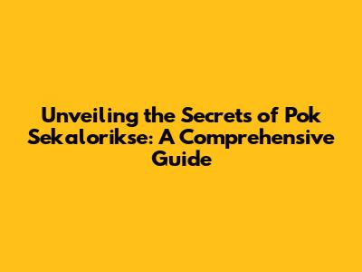 Unveiling the Secrets of Pok Sekalorikse: A Comprehensive Guide