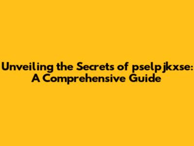 Unveiling the Secrets of pselpjkxse: A Comprehensive Guide
