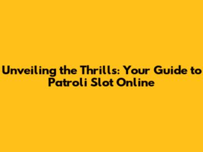Unveiling the Thrills: Your Guide to Patroli Slot Online