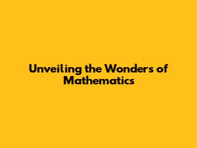 Unveiling the Wonders of Mathematics