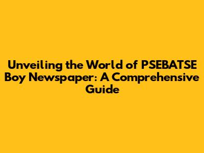 Unveiling the World of PSEBATSE Boy Newspaper: A Comprehensive Guide