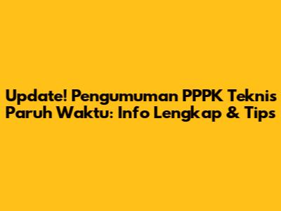 Update! Pengumuman PPPK Teknis Paruh Waktu: Info Lengkap & Tips