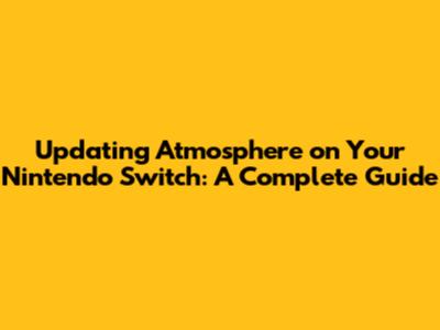 Updating Atmosphere on Your Nintendo Switch: A Complete Guide