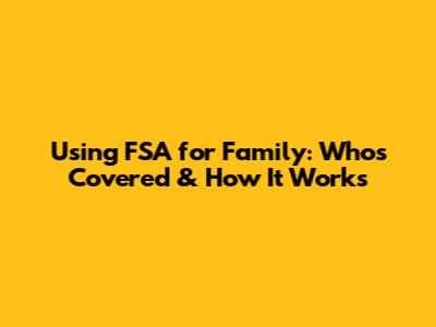 Using FSA for Family: Who's Covered & How It Works