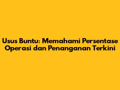 Usus Buntu: Memahami Persentase Operasi dan Penanganan Terkini
