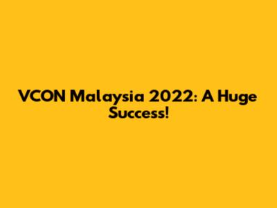 VCON Malaysia 2022: A Huge Success!