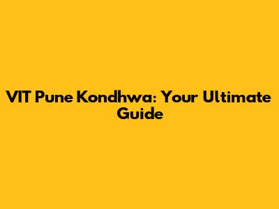 VIT Pune Kondhwa: Your Ultimate Guide