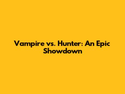Vampire vs. Hunter: An Epic Showdown