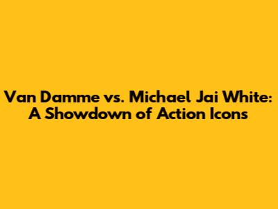 Van Damme vs. Michael Jai White: A Showdown of Action Icons