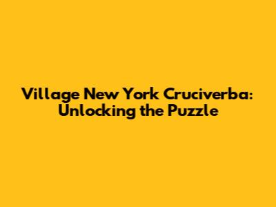 Village New York Cruciverba: Unlocking the Puzzle