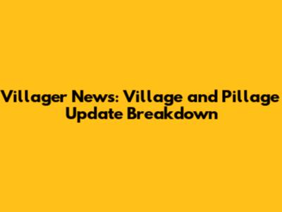 Villager News: Village and Pillage Update Breakdown