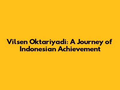 Vilsen Oktariyadi: A Journey of Indonesian Achievement