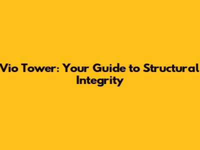 Vio Tower: Your Guide to Structural Integrity