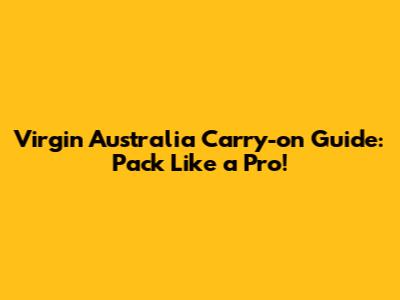 Virgin Australia Carry-on Guide: Pack Like a Pro!