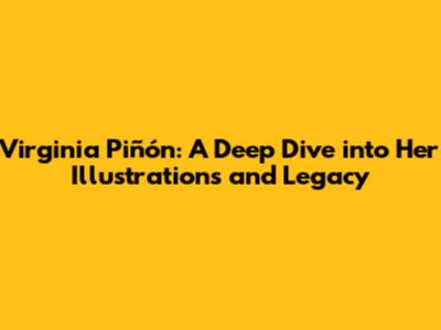 Virginia Piñón: A Deep Dive into Her Illustrations and Legacy