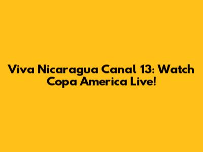 Viva Nicaragua Canal 13: Watch Copa America Live!
