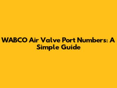 WABCO Air Valve Port Numbers: A Simple Guide
