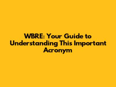 WBRE: Your Guide to Understanding This Important Acronym