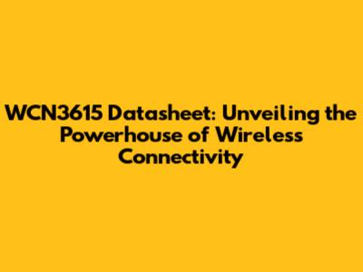 WCN3615 Datasheet: Unveiling the Powerhouse of Wireless Connectivity