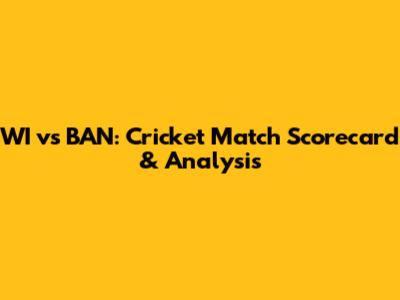 WI vs BAN: Cricket Match Scorecard & Analysis