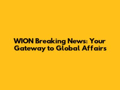 WION Breaking News: Your Gateway to Global Affairs