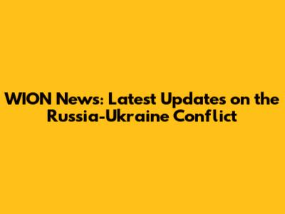 WION News: Latest Updates on the Russia-Ukraine Conflict